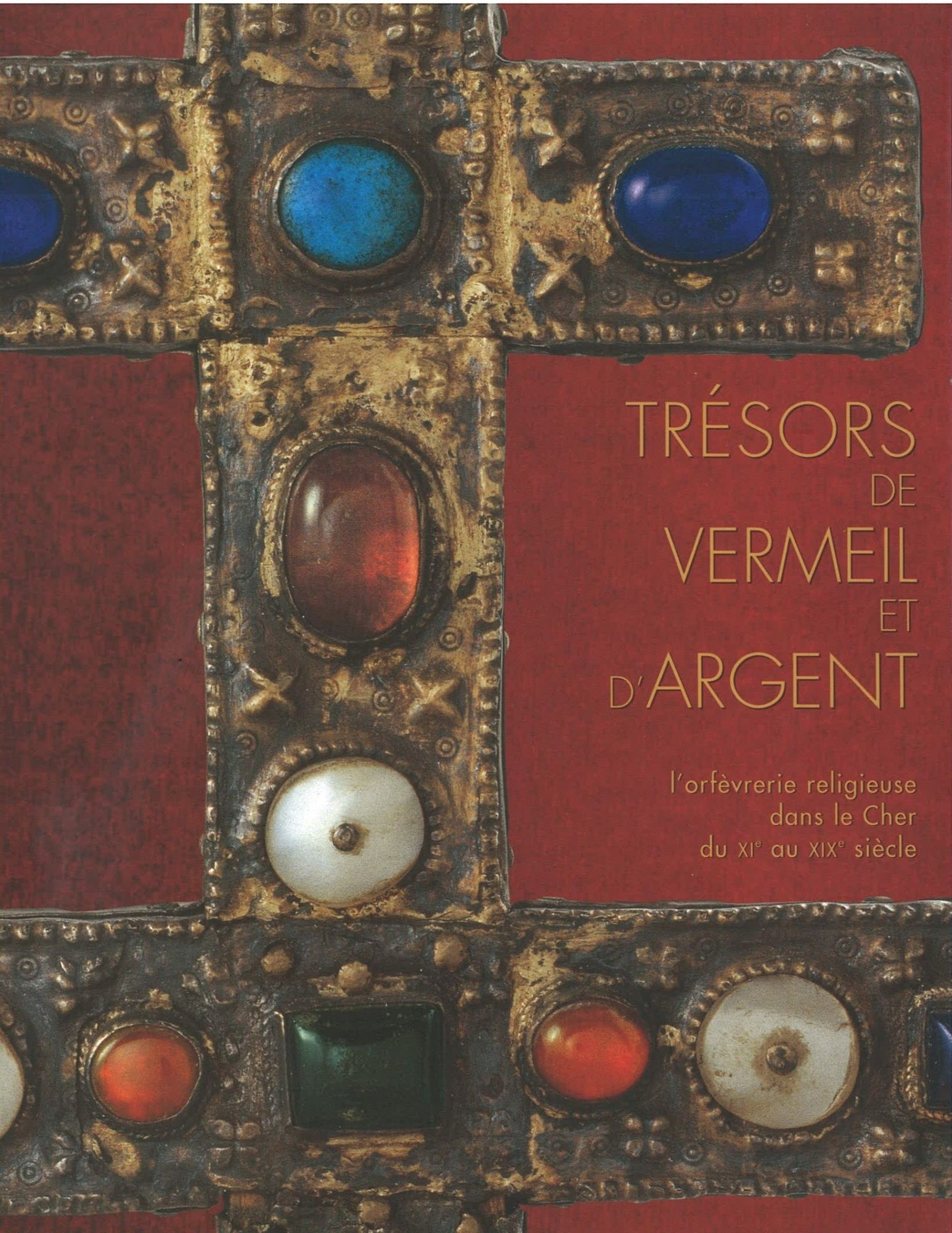 Trésor de vermeil et d'argent, l'orfèvrerie dans le Cher du XIe au XIXe siècle